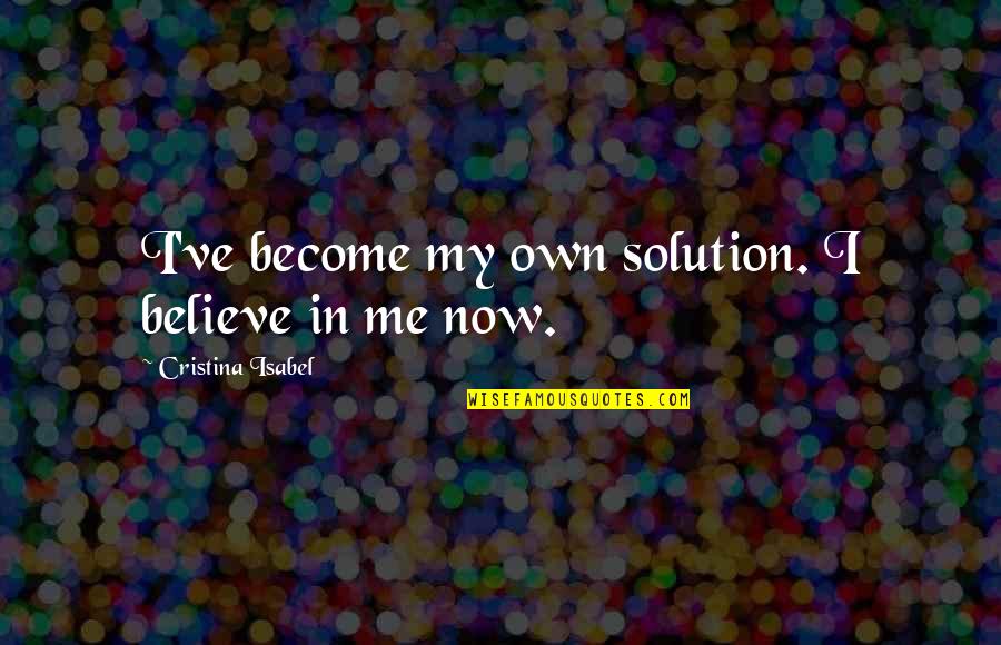 Flimflam Logo Quotes By Cristina Isabel: I've become my own solution. I believe in Flimflam Logo Quotes By Cristina Isabel: I've become my own solution. I believe in