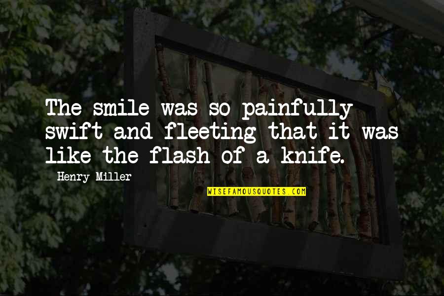 Flimsie Quotes By Henry Miller: The smile was so painfully swift and fleeting