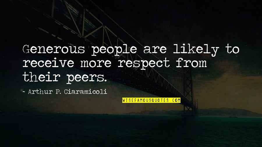 Flimsily Quotes By Arthur P. Ciaramicoli: Generous people are likely to receive more respect Flimsily Quotes By Arthur P. Ciaramicoli: Generous people are likely to receive more respect