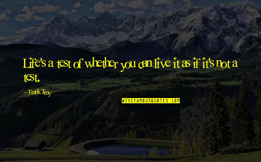 Flimsily Quotes By Frank Troy: Life's a test of whether you can live