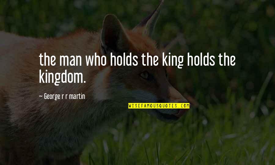 Flimsily Quotes By George R R Martin: the man who holds the king holds the Flimsily Quotes By George R R Martin: the man who holds the king holds the