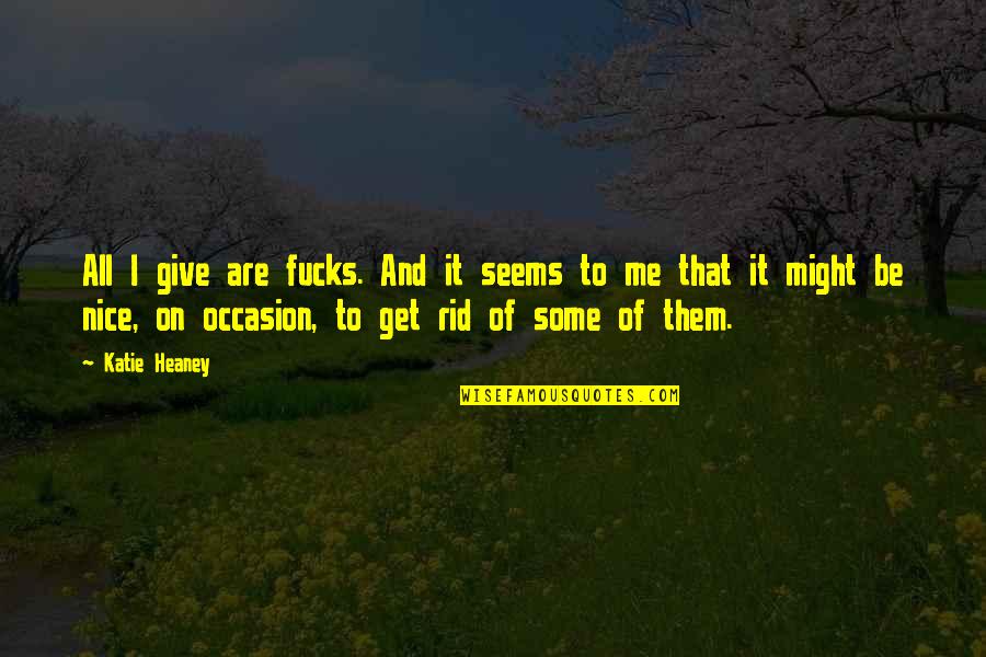 Flimsily Quotes By Katie Heaney: All I give are fucks. And it seems Flimsily Quotes By Katie Heaney: All I give are fucks. And it seems