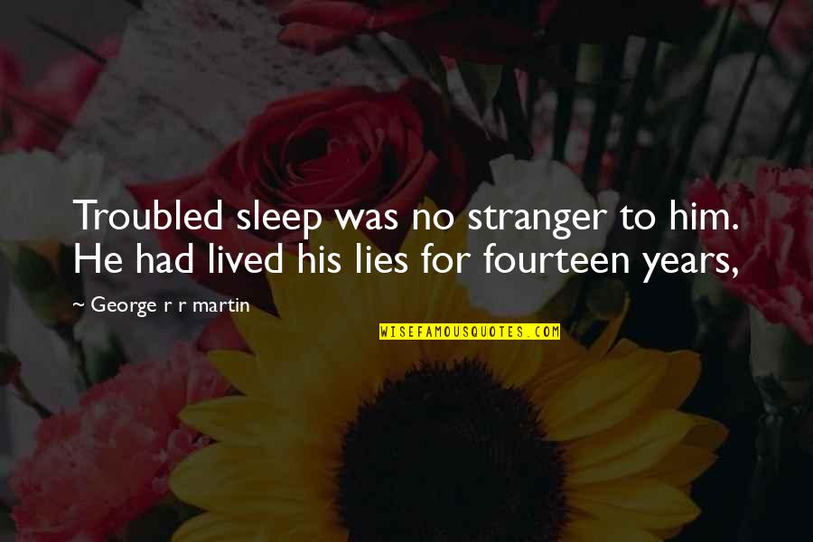 Flinchbaugh Farms Quotes By George R R Martin: Troubled sleep was no stranger to him. He Flinchbaugh Farms Quotes By George R R Martin: Troubled sleep was no stranger to him. He