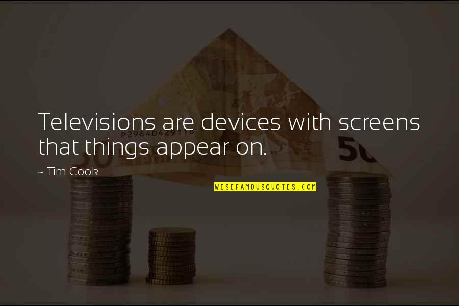 Flinchbaugh Farms Quotes By Tim Cook: Televisions are devices with screens that things appear