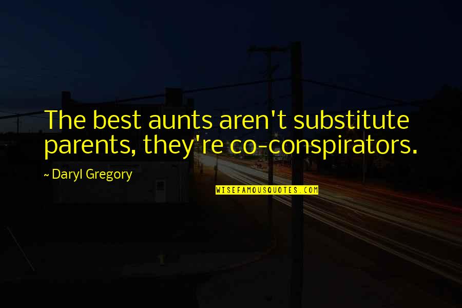 Flinched Means Quotes By Daryl Gregory: The best aunts aren't substitute parents, they're co-conspirators.