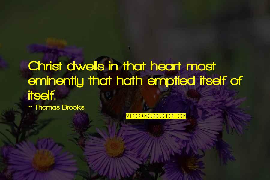 Flinched Means Quotes By Thomas Brooks: Christ dwells in that heart most eminently that