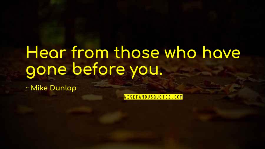 Flinches Or Blinks Quotes By Mike Dunlap: Hear from those who have gone before you. Flinches Or Blinks Quotes By Mike Dunlap: Hear from those who have gone before you.