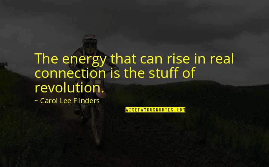 Flinders Quotes By Carol Lee Flinders: The energy that can rise in real connection