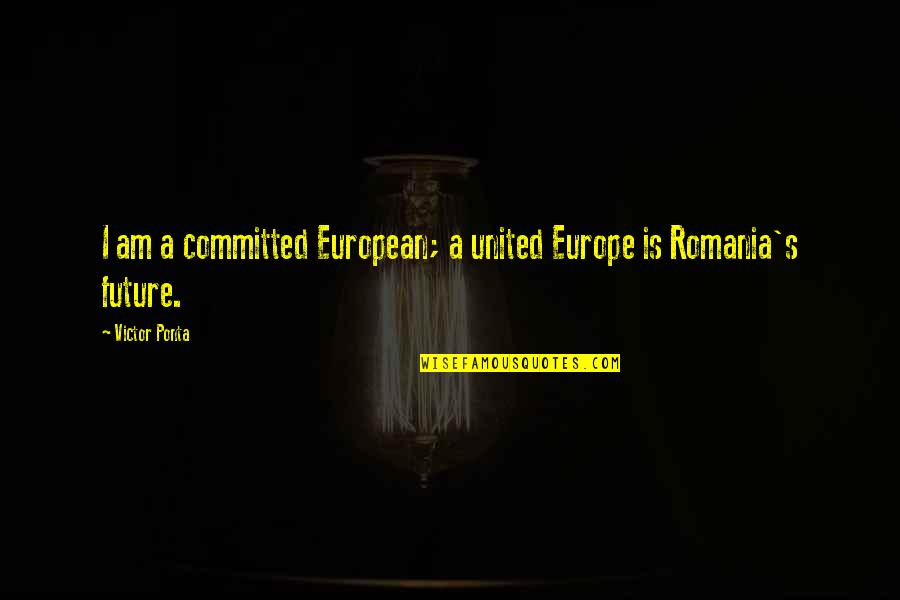Flinders Quotes By Victor Ponta: I am a committed European; a united Europe