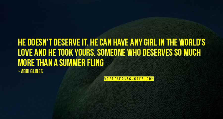 Fling Fling Quotes By Abbi Glines: He doesn't deserve it. he can have any