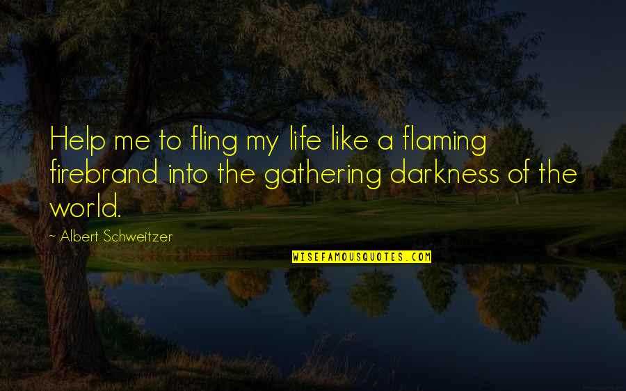 Fling Fling Quotes By Albert Schweitzer: Help me to fling my life like a