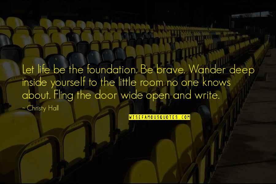 Fling Fling Quotes By Christy Hall: Let life be the foundation. Be brave. Wander