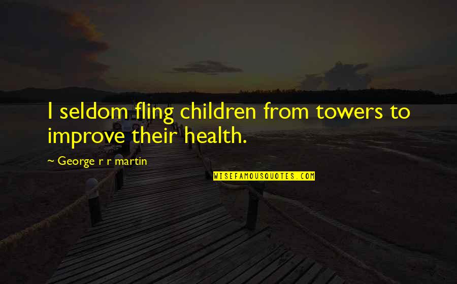 Fling Fling Quotes By George R R Martin: I seldom fling children from towers to improve