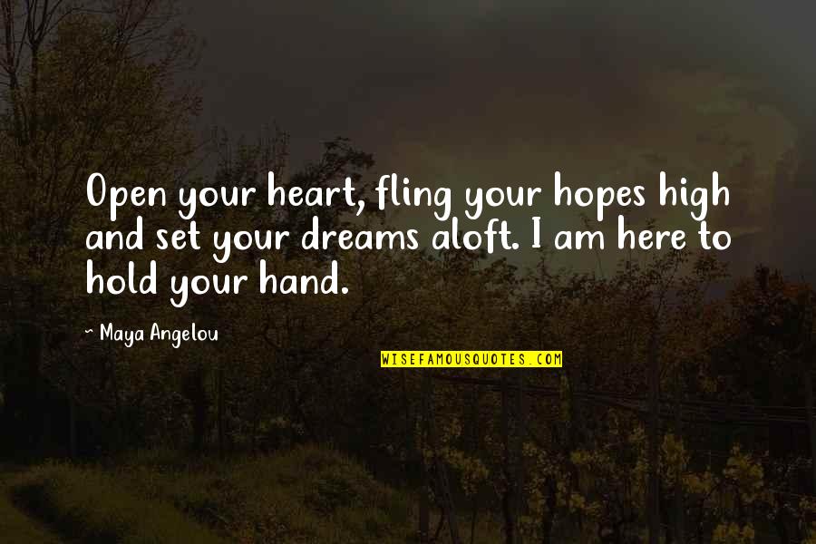 Fling Fling Quotes By Maya Angelou: Open your heart, fling your hopes high and