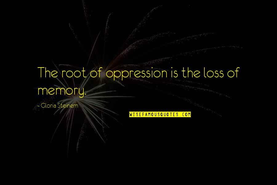 Fling Movie Quotes By Gloria Steinem: The root of oppression is the loss of