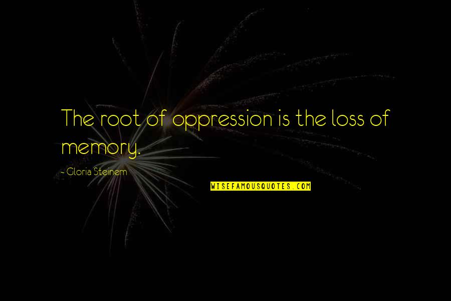 Fling Movie Quotes By Gloria Steinem: The root of oppression is the loss of Fling Movie Quotes By Gloria Steinem: The root of oppression is the loss of