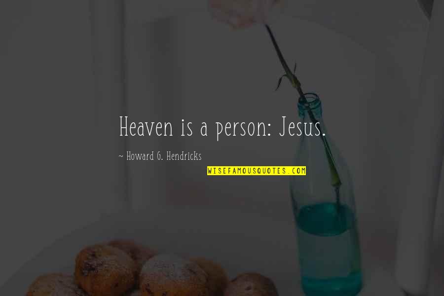 Fling Movie Quotes By Howard G. Hendricks: Heaven is a person: Jesus.