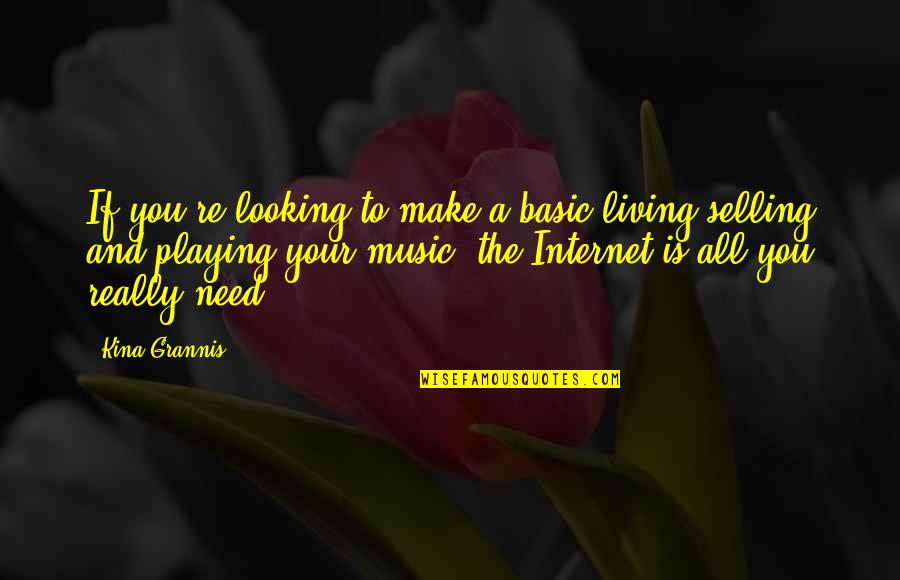 Flingeth Quotes By Kina Grannis: If you're looking to make a basic living Flingeth Quotes By Kina Grannis: If you're looking to make a basic living