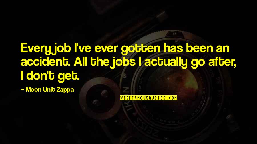 Flinging Script Quotes By Moon Unit Zappa: Every job I've ever gotten has been an Flinging Script Quotes By Moon Unit Zappa: Every job I've ever gotten has been an