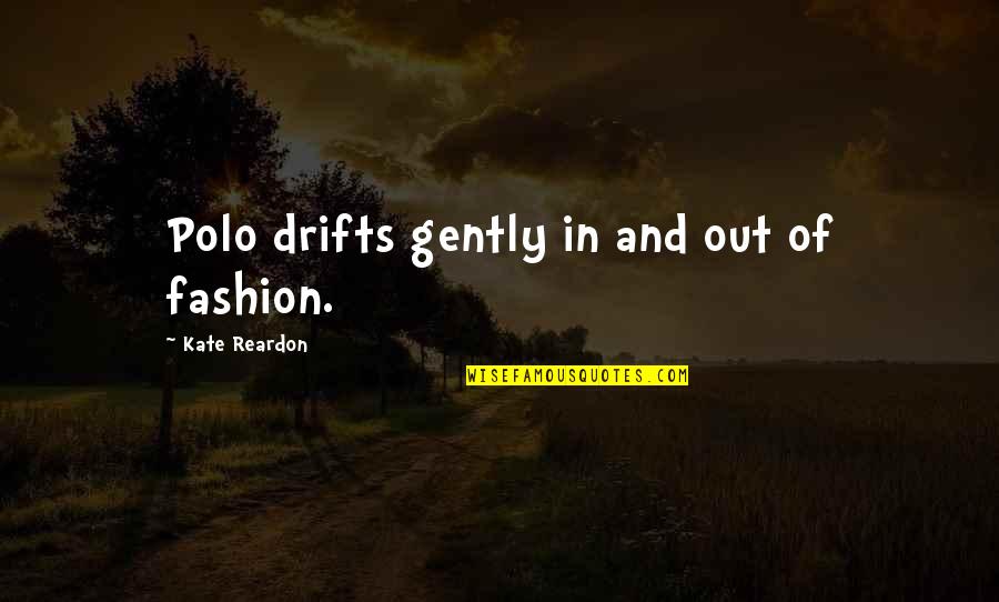 Flings Quotes By Kate Reardon: Polo drifts gently in and out of fashion.