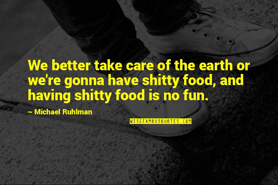 Flings Quotes By Michael Ruhlman: We better take care of the earth or