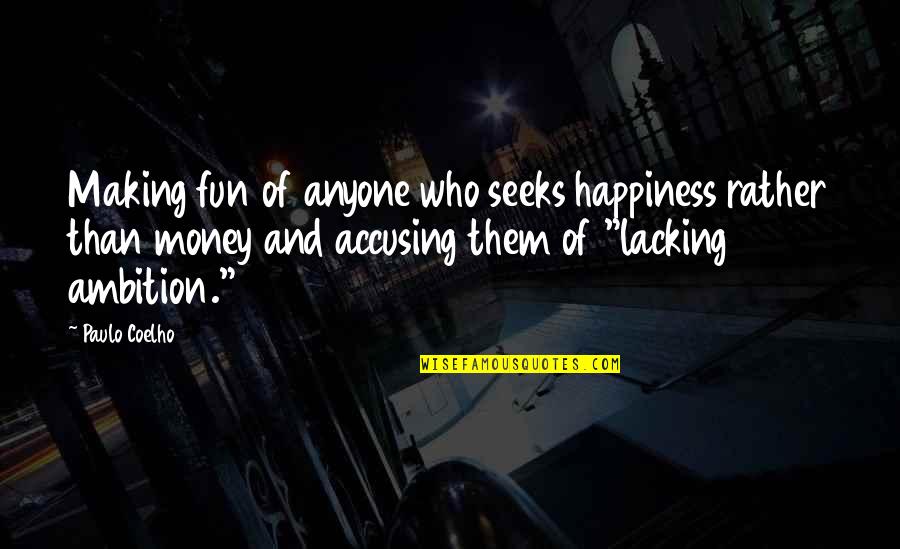 Flings Quotes By Paulo Coelho: Making fun of anyone who seeks happiness rather Flings Quotes By Paulo Coelho: Making fun of anyone who seeks happiness rather
