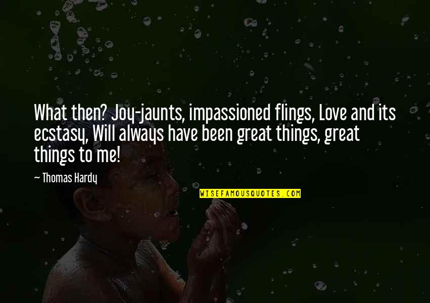 Flings Quotes By Thomas Hardy: What then? Joy-jaunts, impassioned flings, Love and its