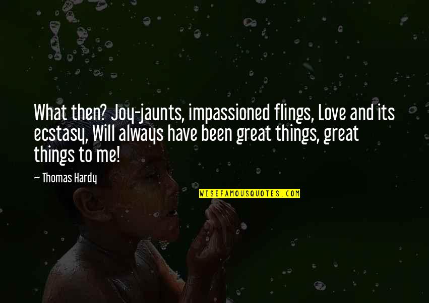 Flings Quotes By Thomas Hardy: What then? Joy-jaunts, impassioned flings, Love and its Flings Quotes By Thomas Hardy: What then? Joy-jaunts, impassioned flings, Love and its
