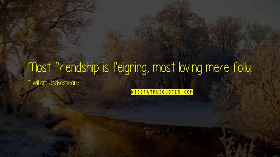 Flings Quotes By William Shakespeare: Most friendship is feigning, most loving mere folly.