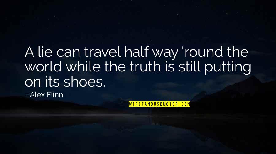 Flinn Quotes By Alex Flinn: A lie can travel half way 'round the Flinn Quotes By Alex Flinn: A lie can travel half way 'round the
