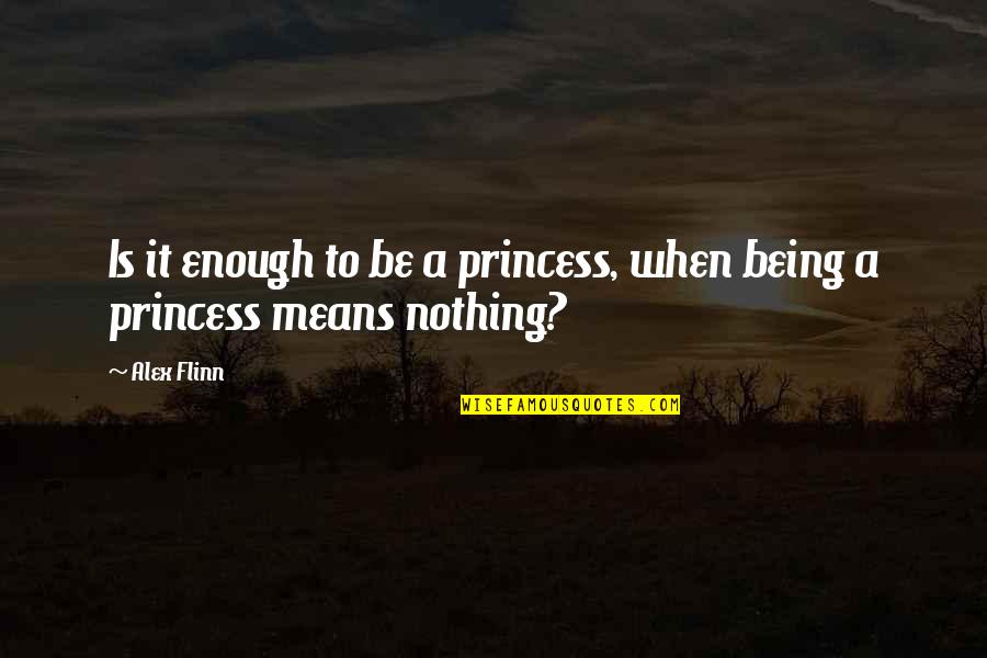 Flinn Quotes By Alex Flinn: Is it enough to be a princess, when