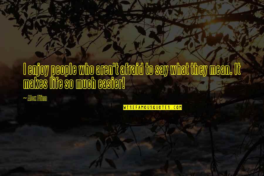 Flinn Quotes By Alex Flinn: I enjoy people who aren't afraid to say