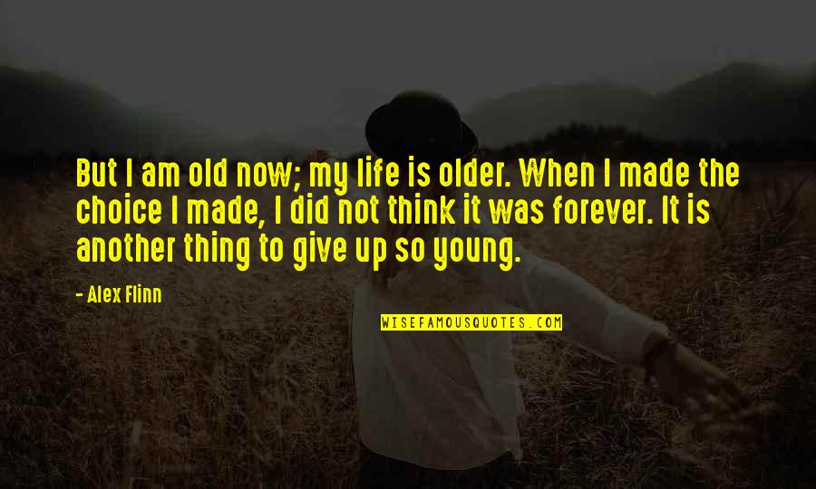 Flinn Quotes By Alex Flinn: But I am old now; my life is Flinn Quotes By Alex Flinn: But I am old now; my life is