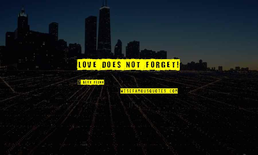 Flinn Quotes By Alex Flinn: Love does not forget! Flinn Quotes By Alex Flinn: Love does not forget!