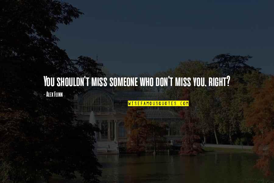 Flinn Quotes By Alex Flinn: You shouldn't miss someone who don't miss you,