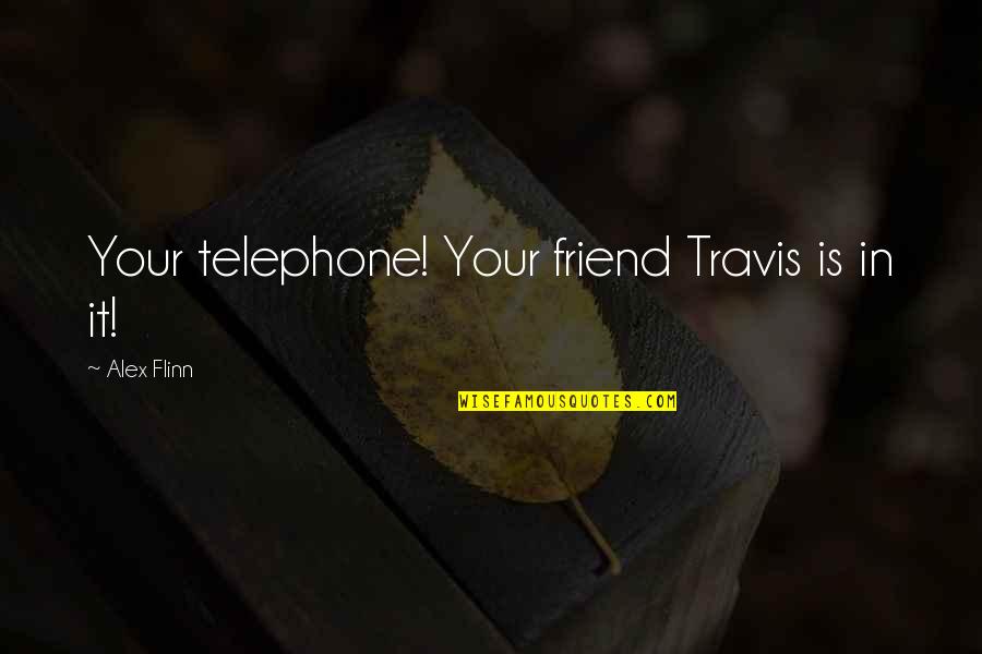 Flinn Quotes By Alex Flinn: Your telephone! Your friend Travis is in it! Flinn Quotes By Alex Flinn: Your telephone! Your friend Travis is in it!