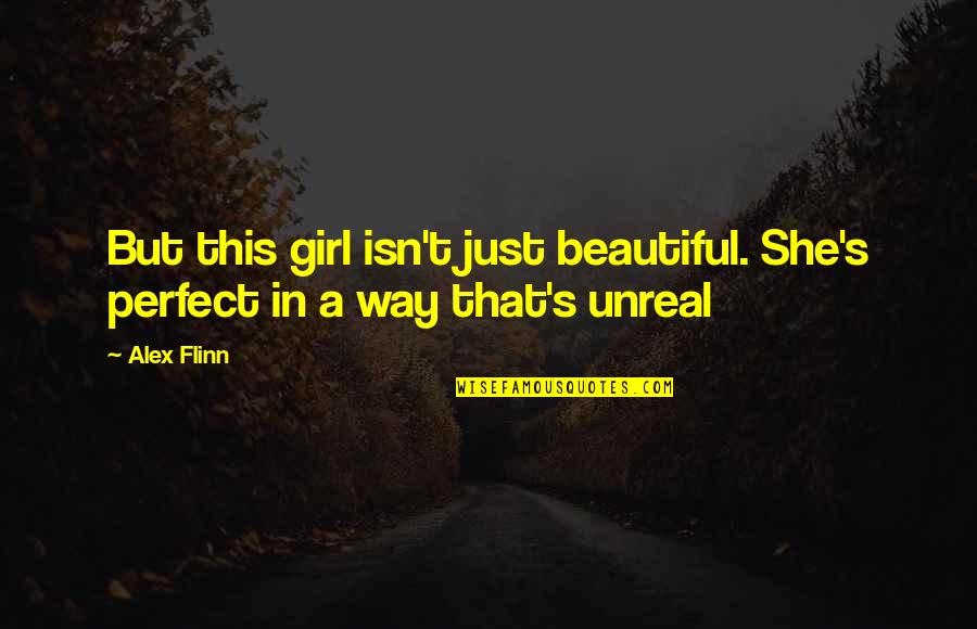 Flinn Quotes By Alex Flinn: But this girl isn't just beautiful. She's perfect