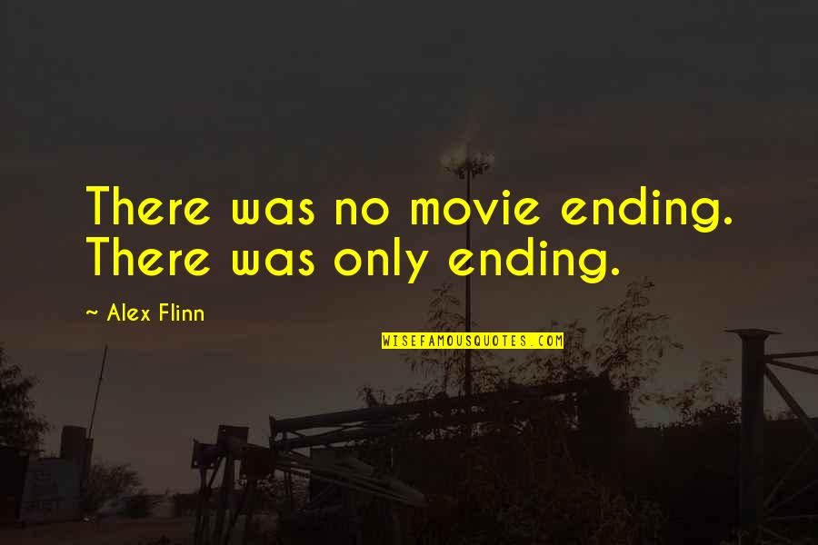 Flinn Quotes By Alex Flinn: There was no movie ending. There was only Flinn Quotes By Alex Flinn: There was no movie ending. There was only