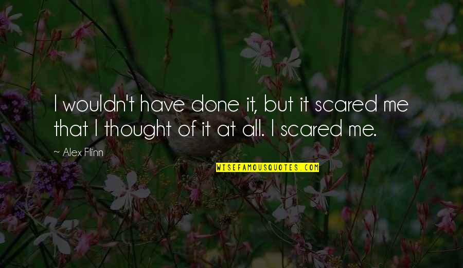 Flinn Quotes By Alex Flinn: I wouldn't have done it, but it scared