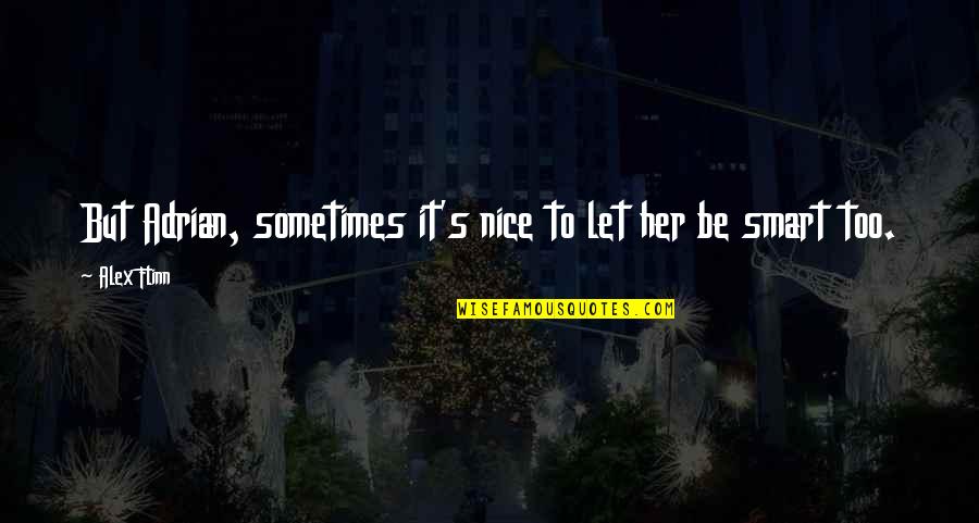 Flinn Quotes By Alex Flinn: But Adrian, sometimes it's nice to let her