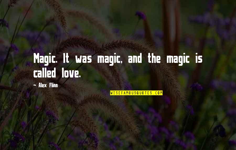 Flinn Quotes By Alex Flinn: Magic. It was magic, and the magic is Flinn Quotes By Alex Flinn: Magic. It was magic, and the magic is
