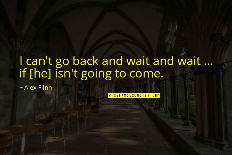 Flinn Quotes By Alex Flinn: I can't go back and wait and wait