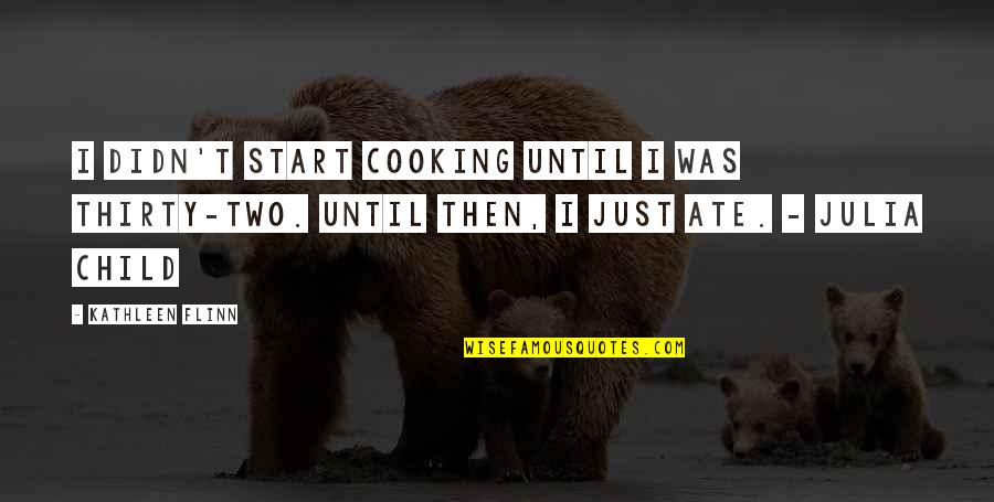 Flinn Quotes By Kathleen Flinn: I didn't start cooking until I was thirty-two. Flinn Quotes By Kathleen Flinn: I didn't start cooking until I was thirty-two.