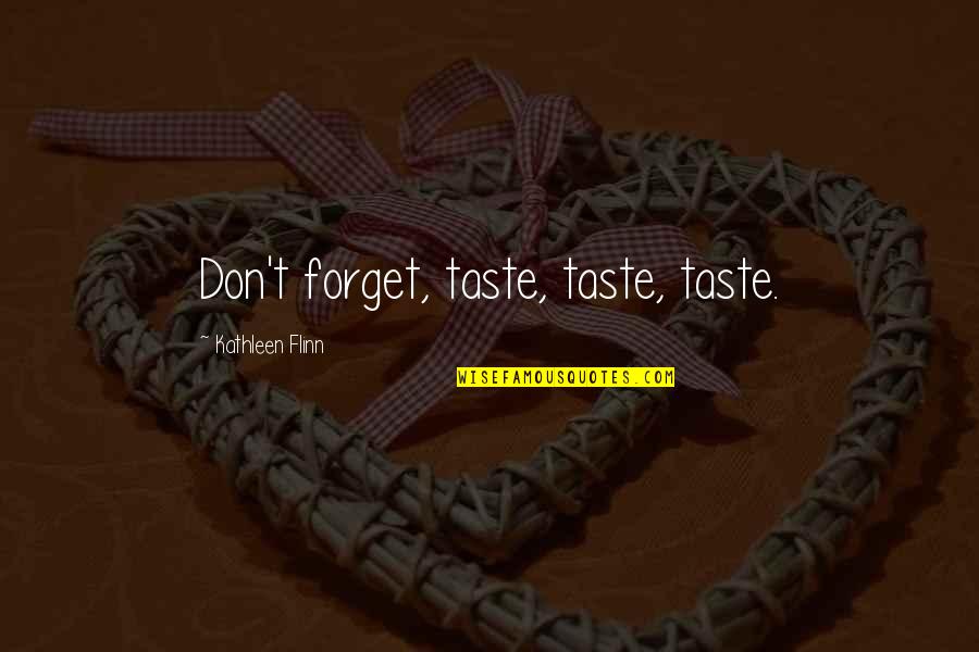 Flinn Quotes By Kathleen Flinn: Don't forget, taste, taste, taste. Flinn Quotes By Kathleen Flinn: Don't forget, taste, taste, taste.