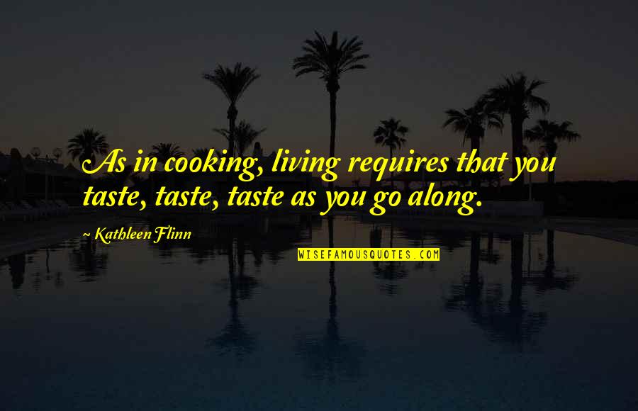 Flinn Quotes By Kathleen Flinn: As in cooking, living requires that you taste,