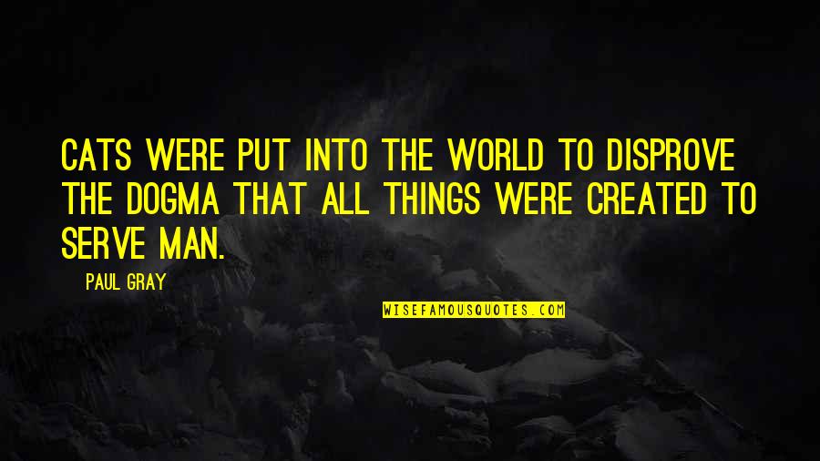 Flint Hills Quotes By Paul Gray: Cats were put into the world to disprove