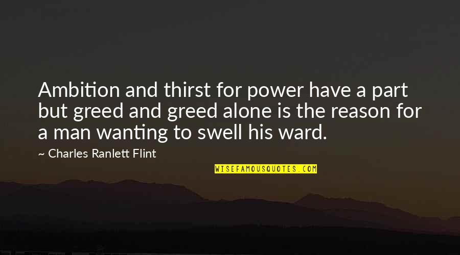 Flint Quotes By Charles Ranlett Flint: Ambition and thirst for power have a part