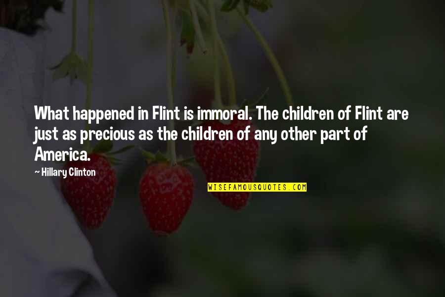 Flint Quotes By Hillary Clinton: What happened in Flint is immoral. The children