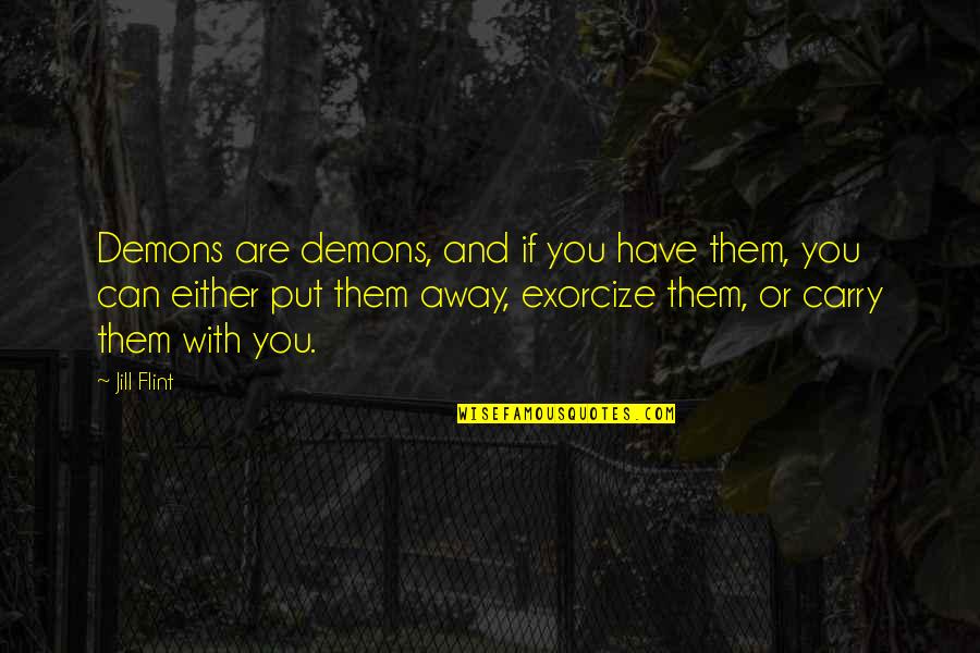 Flint Quotes By Jill Flint: Demons are demons, and if you have them,