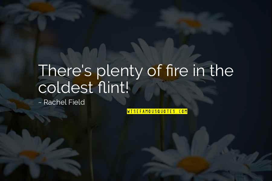 Flint Quotes By Rachel Field: There's plenty of fire in the coldest flint!